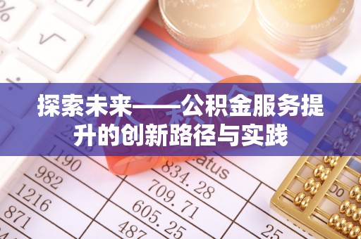 平湖探索未来——公积金服务提升的创新路径与实践