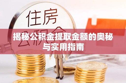 平湖揭秘公积金提取金额的奥秘与实用指南