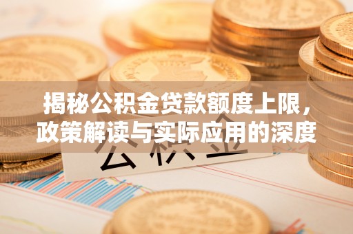 平湖揭秘公积金贷款额度上限，政策解读与实际应用的深度分析