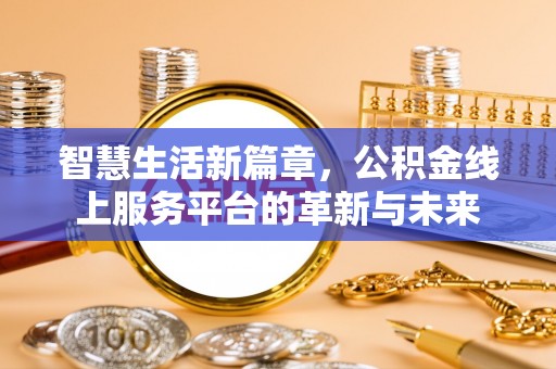 平湖智慧生活新篇章，公积金线上服务平台的革新与未来