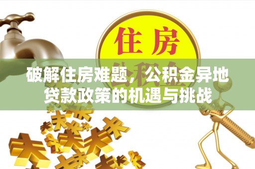 平湖破解住房难题，公积金异地贷款政策的机遇与挑战