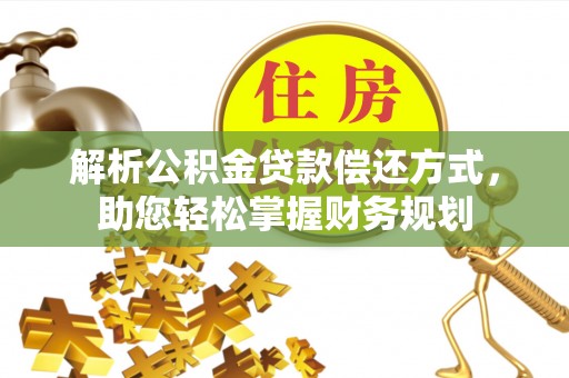 平湖解析公积金贷款偿还方式，助您轻松掌握财务规划