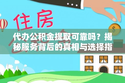 平湖代办公积金提取可靠吗？揭秘服务背后的真相与选择指南