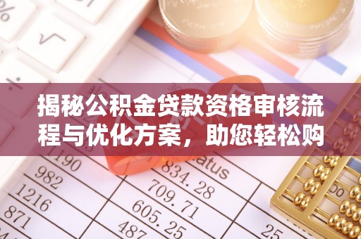 平湖揭秘公积金贷款资格审核流程与优化方案，助您轻松购房