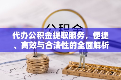 平湖代办公积金提取服务，便捷、高效与合法性的全面解析