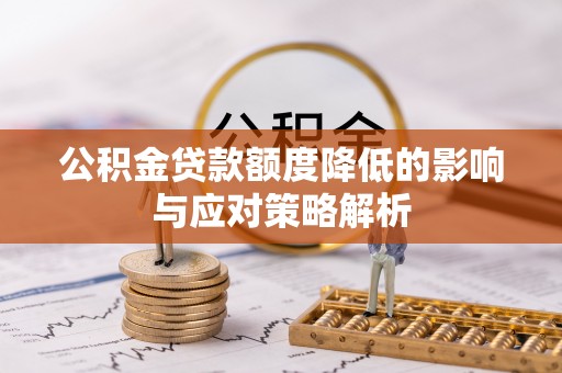 平湖公积金贷款额度降低的影响与应对策略解析