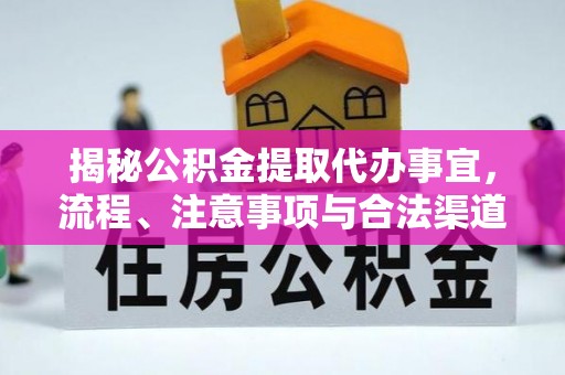 平湖揭秘公积金提取代办事宜，流程、注意事项与合法渠道