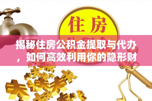 平湖揭秘住房公积金提取与代办，如何高效利用你的隐形财富？