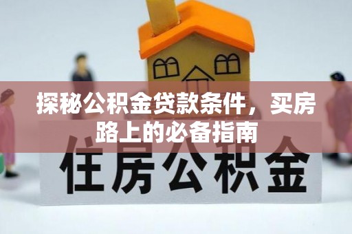 平湖探秘公积金贷款条件，买房路上的必备指南