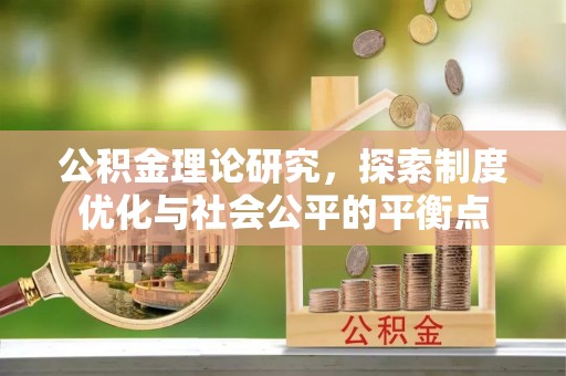 平湖公积金理论研究，探索制度优化与社会公平的平衡点
