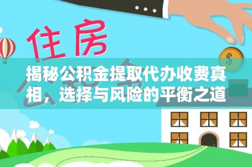 平湖揭秘公积金提取代办收费真相，选择与风险的平衡之道