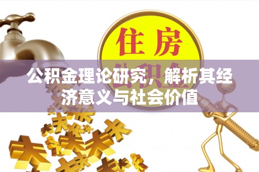 平湖公积金理论研究，解析其经济意义与社会价值