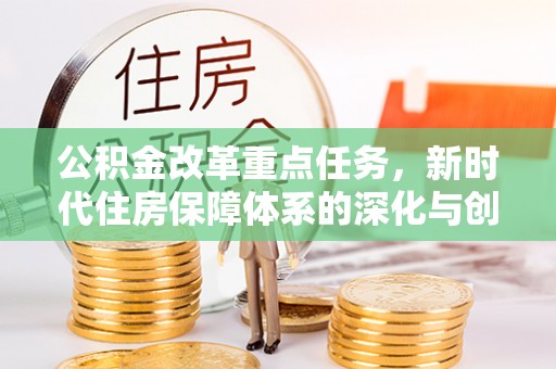 平湖公积金改革重点任务，新时代住房保障体系的深化与创新