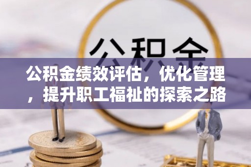 平湖公积金绩效评估，优化管理，提升职工福祉的探索之路