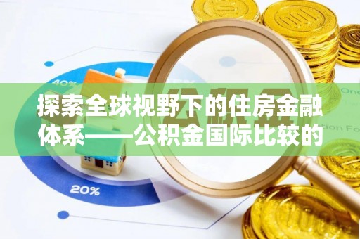 平湖探索全球视野下的住房金融体系——公积金国际比较的深度解析