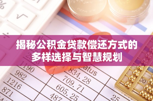 平湖揭秘公积金贷款偿还方式的多样选择与智慧规划