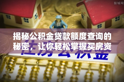平湖揭秘公积金贷款额度查询的秘密，让你轻松掌握买房资金规划