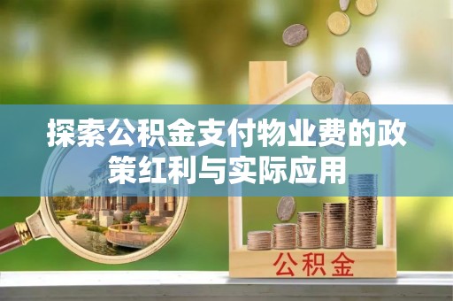 平湖探索公积金支付物业费的政策红利与实际应用