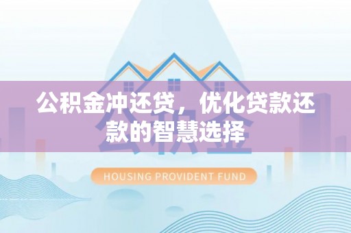 平湖公积金冲还贷，优化贷款还款的智慧选择