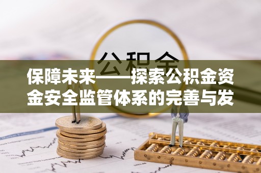 平湖保障未来——探索公积金资金安全监管体系的完善与发展