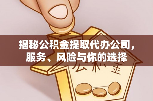 平湖揭秘公积金提取代办公司，服务、风险与你的选择