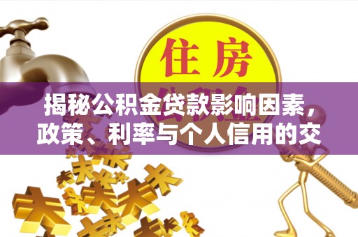 平湖揭秘公积金贷款影响因素，政策、利率与个人信用的交织作用