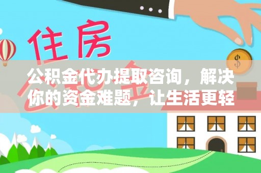 平湖公积金代办提取咨询，解决你的资金难题，让生活更轻松