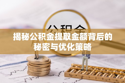 平湖揭秘公积金提取金额背后的秘密与优化策略