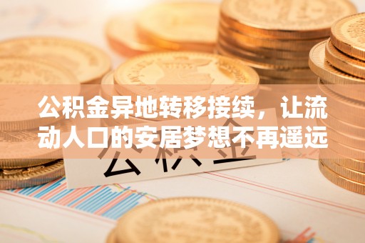 平湖公积金异地转移接续，让流动人口的安居梦想不再遥远