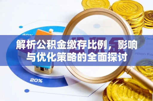 平湖解析公积金缴存比例，影响与优化策略的全面探讨