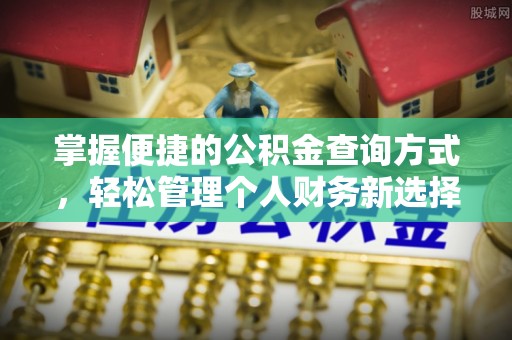 平湖掌握便捷的公积金查询方式，轻松管理个人财务新选择