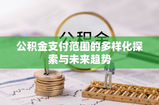 平湖公积金支付范围的多样化探索与未来趋势