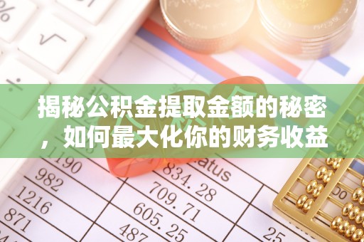 平湖揭秘公积金提取金额的秘密，如何最大化你的财务收益