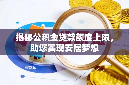 平湖揭秘公积金贷款额度上限，助您实现安居梦想