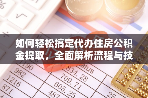 平湖如何轻松搞定代办住房公积金提取，全面解析流程与技巧