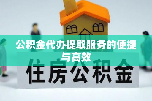 平湖公积金代办提取服务的便捷与高效