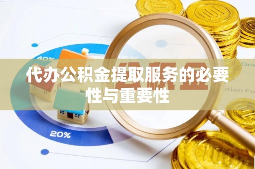 平湖代办公积金提取服务的必要性与重要性