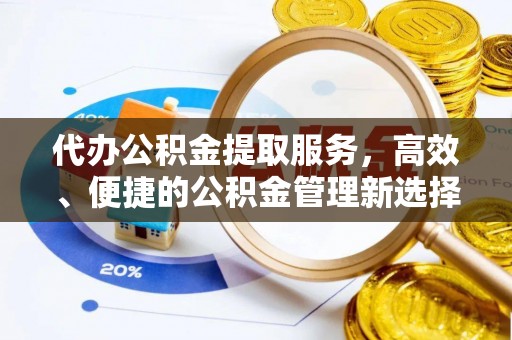 平湖代办公积金提取服务，高效、便捷的公积金管理新选择