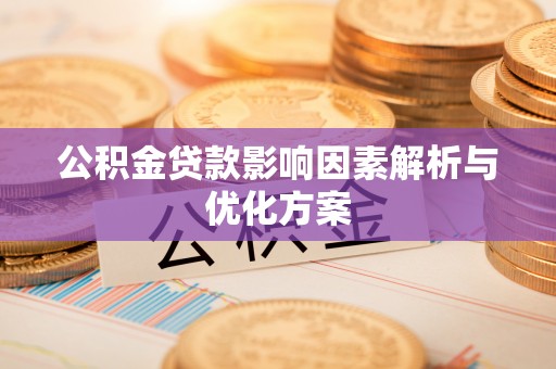 平湖公积金贷款影响因素解析与优化方案