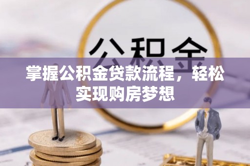 平湖掌握公积金贷款流程，轻松实现购房梦想