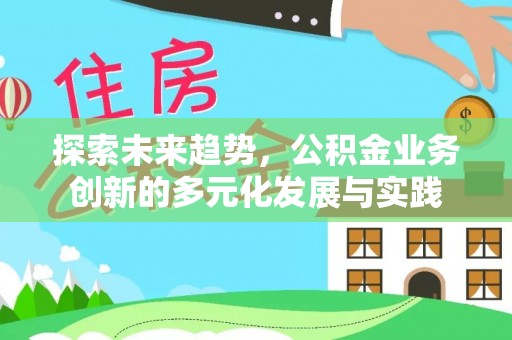 平湖探索未来趋势，公积金业务创新的多元化发展与实践