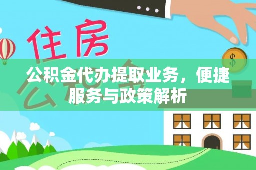 平湖公积金代办提取业务，便捷服务与政策解析