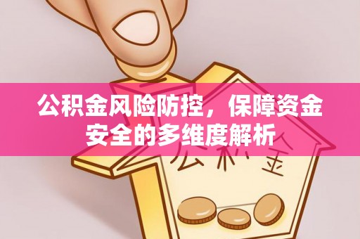 平湖公积金风险防控，保障资金安全的多维度解析