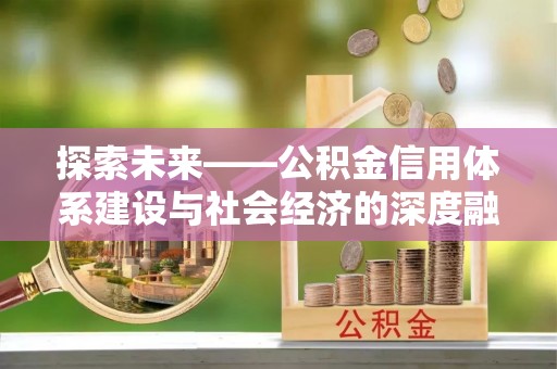 平湖探索未来——公积金信用体系建设与社会经济的深度融合