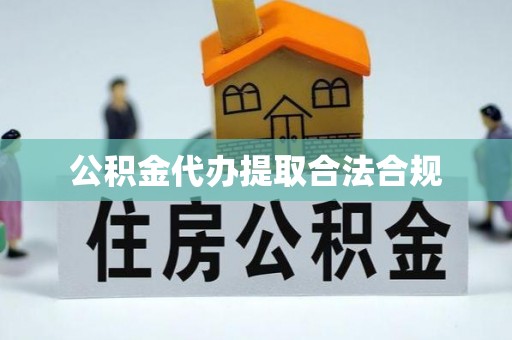 平湖公积金代办提取合法合规