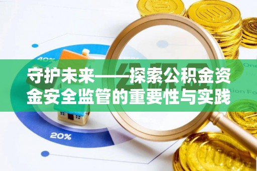 平湖守护未来——探索公积金资金安全监管的重要性与实践路径