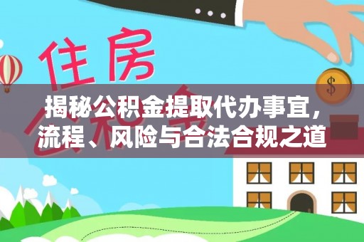 平湖揭秘公积金提取代办事宜，流程、风险与合法合规之道