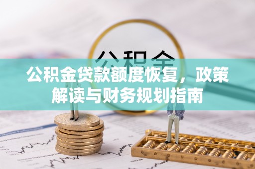 平湖公积金贷款额度恢复，政策解读与财务规划指南
