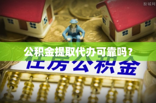 平湖公积金提取代办可靠吗？