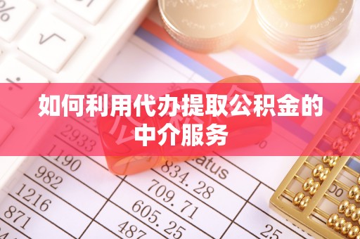 平湖如何利用代办提取公积金的中介服务